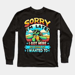 Sorry I'm Late Not Sorry Long Sleeve T-Shirt